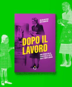 Dopo il lavoro. Una storia della casa e della lotta per il tempo libero – Helen Hester e Nick Srnicek