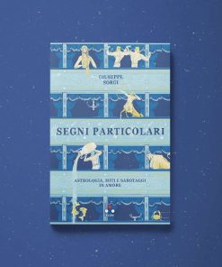 Segni particolari. Astrologia, miti e sabotaggi in amore – Giuseppe Sorgi